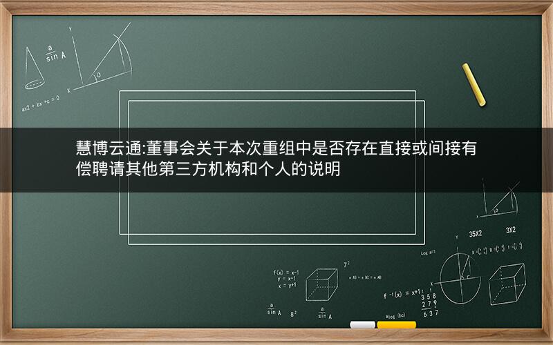 慧博云通:董事会关于本次重组中是否存在直接或间接有偿聘请其他第三方机构和个人的说明