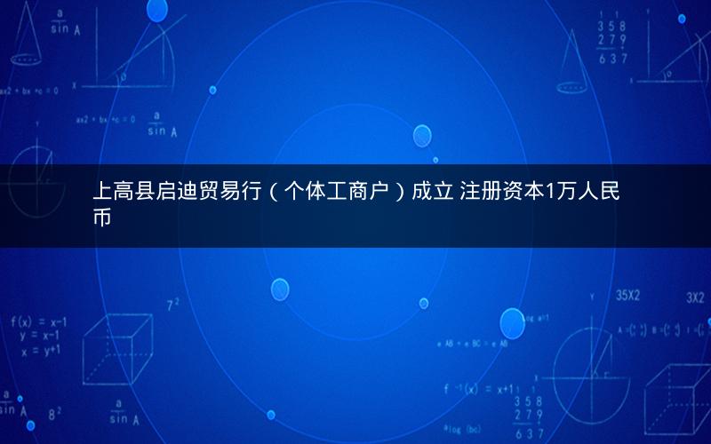 上高县启迪贸易行（个体工商户）成立 注册资本1万人民币