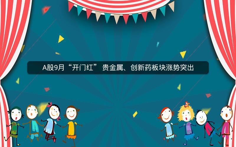 A股9月“开门红” 贵金属、创新药板块涨势突出