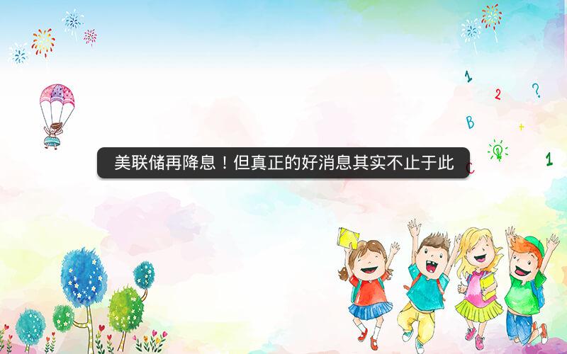 美联储再降息!但真正的好消息其实不止于此 美联储再降息!但真正的好消息其实不止于此