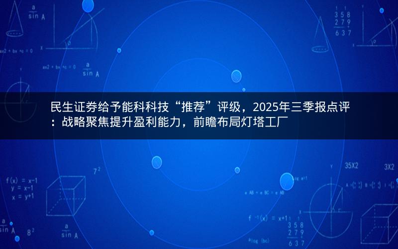 民生证券给予能科科技“推荐”评级,2025年三季报点评:战略聚焦提升盈利能力,前瞻布局灯塔工厂 民生证券给予能科科技“推荐”评级,2025年三季报点评:战略聚焦提升盈利能力,前瞻布局灯塔工厂