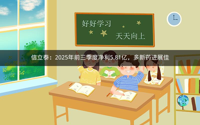 信立泰：2025年前三季度净利5.81亿，多新药进展佳