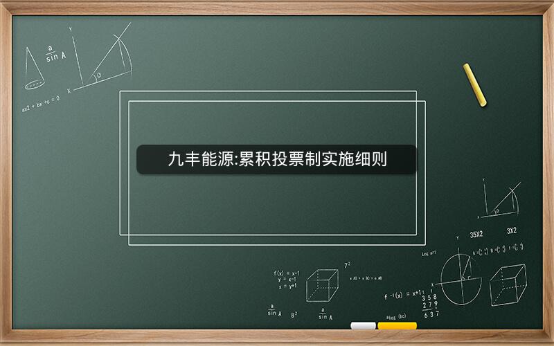 九丰能源:累积投票制实施细则