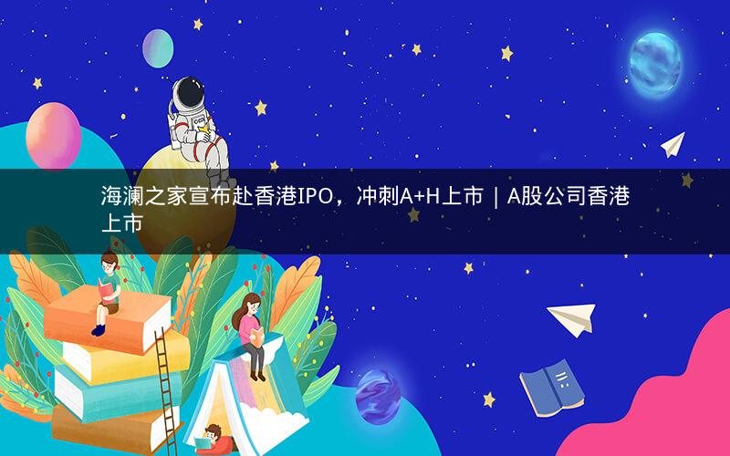 海澜之家宣布赴香港IPO，冲刺A+H上市 | A股公司香港上市