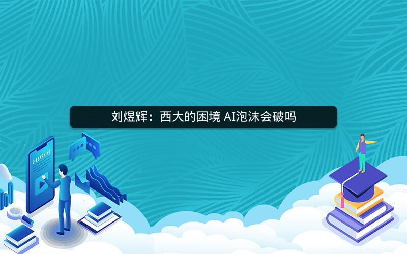 刘煜辉：西大的困境 AI泡沫会破吗
