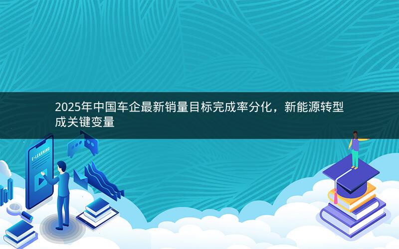 2025年中国车企最新销量目标完成率分化，新能源转型成关键变量