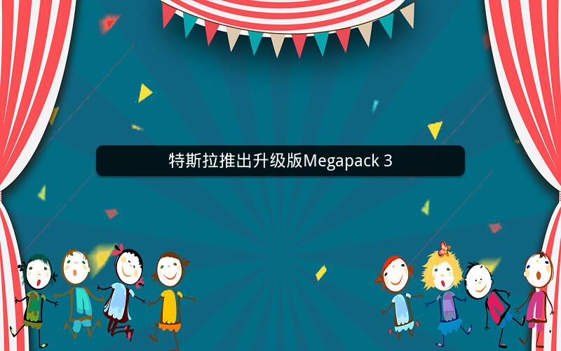 特斯拉推出升级版Megapack 3