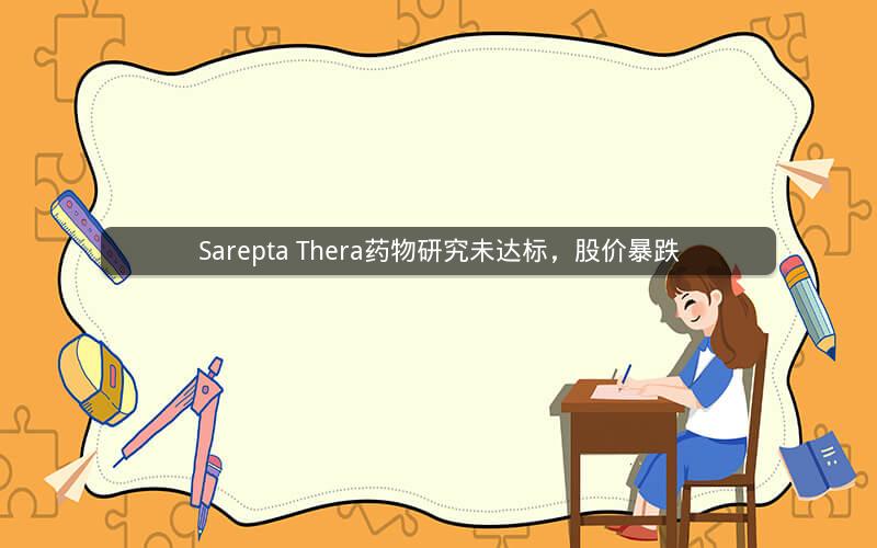 Sarepta Thera药物研究未达标，股价暴跌