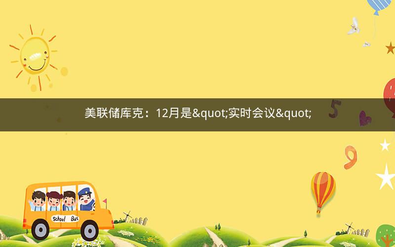 美联储库克：12月是"实时会议"