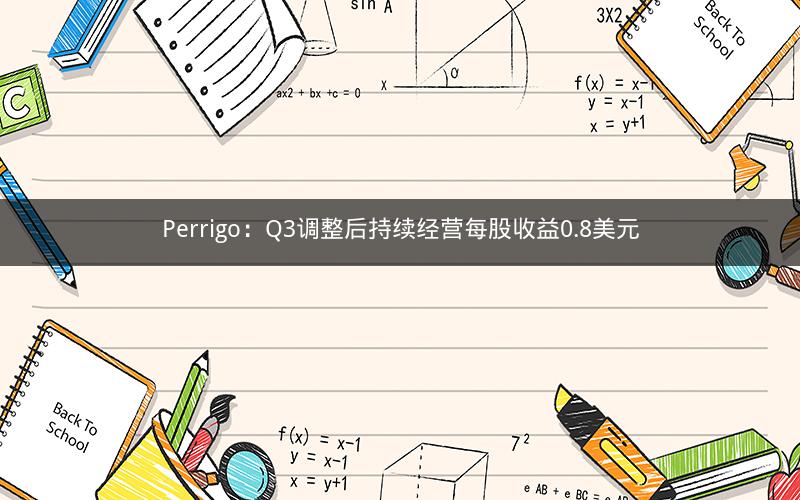 Perrigo：Q3调整后持续经营每股收益0.8美元
