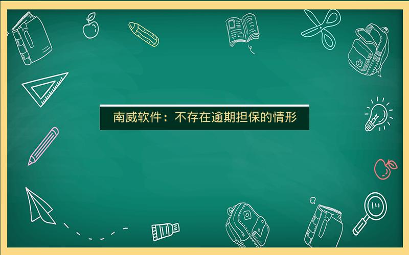 南威软件:不存在逾期担保的情形 南威软件:不存在逾期担保的情形