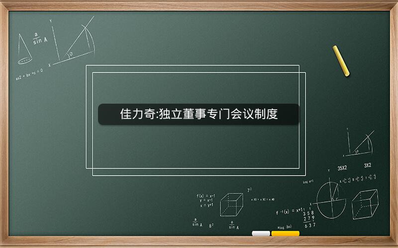 佳力奇:独立董事专门会议制度