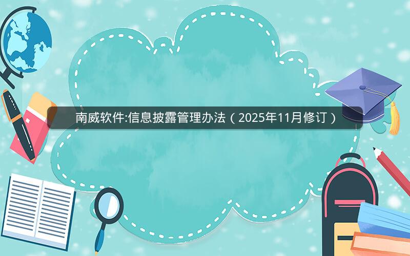南威软件:信息披露管理办法（2025年11月修订）