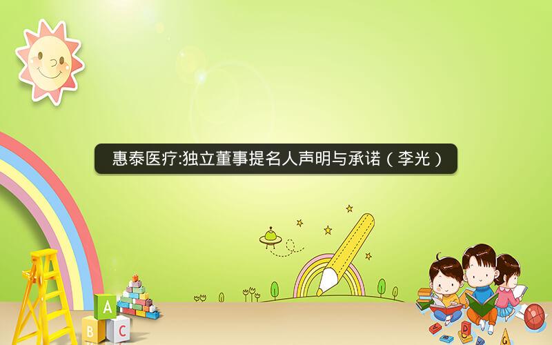 惠泰医疗:独立董事提名人声明与承诺（李光）