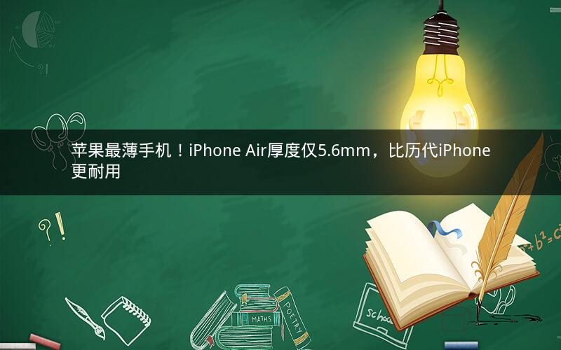 苹果最薄手机！iPhone Air厚度仅5.6mm，比历代iPhone更耐用