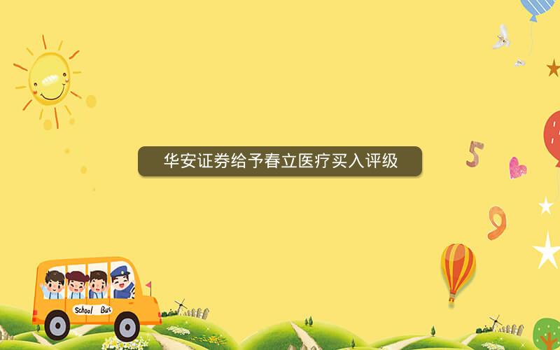 华安证券给予春立医疗买入评级