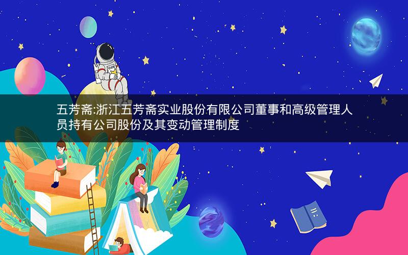 五芳斋:浙江五芳斋实业股份有限公司董事和高级管理人员持有公司股份及其变动管理制度