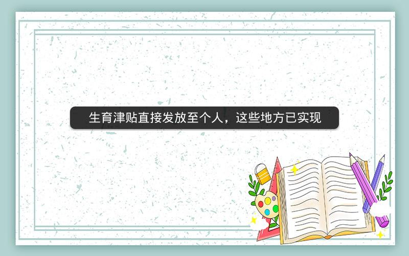 生育津贴直接发放至个人，这些地方已实现