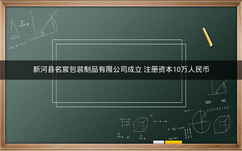 新河县名宸包装制品有限公司成立 注册资本10万人民币
