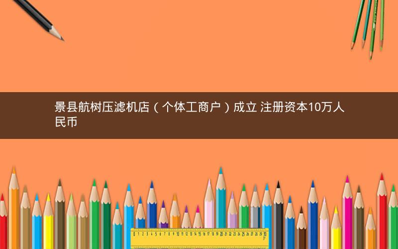 景县航树压滤机店（个体工商户）成立 注册资本10万人民币