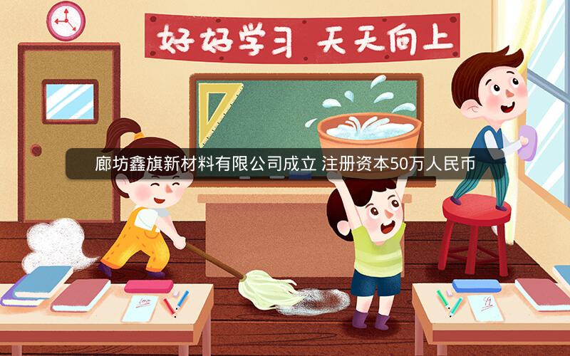 廊坊鑫旗新材料有限公司成立 注册资本50万人民币
