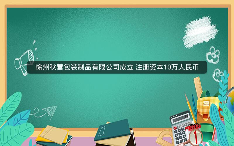徐州秋营包装制品有限公司成立 注册资本10万人民币