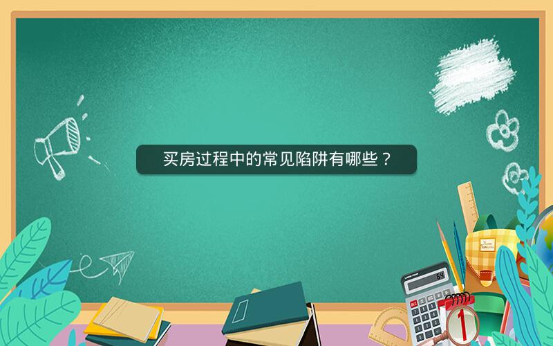 买房过程中的常见陷阱有哪些? 买房过程中的常见陷阱有哪些?