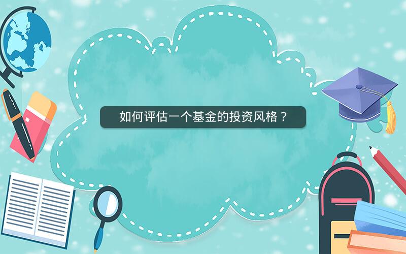 如何评估一个基金的投资风格? 如何评估一个基金的投资风格?
