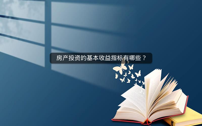 房产投资的基本收益指标有哪些? 房产投资的基本收益指标有哪些?