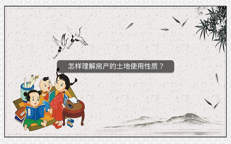 怎样理解房产的土地使用性质? 怎样理解房产的土地使用性质?