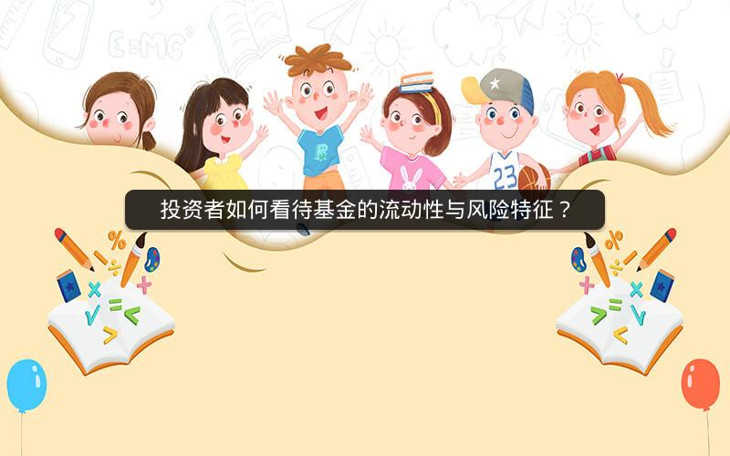 投资者如何看待基金的流动性与风险特征? 投资者如何看待基金的流动性与风险特征?