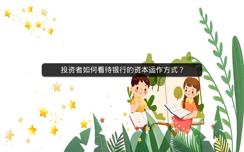 投资者如何看待银行的资本运作方式？