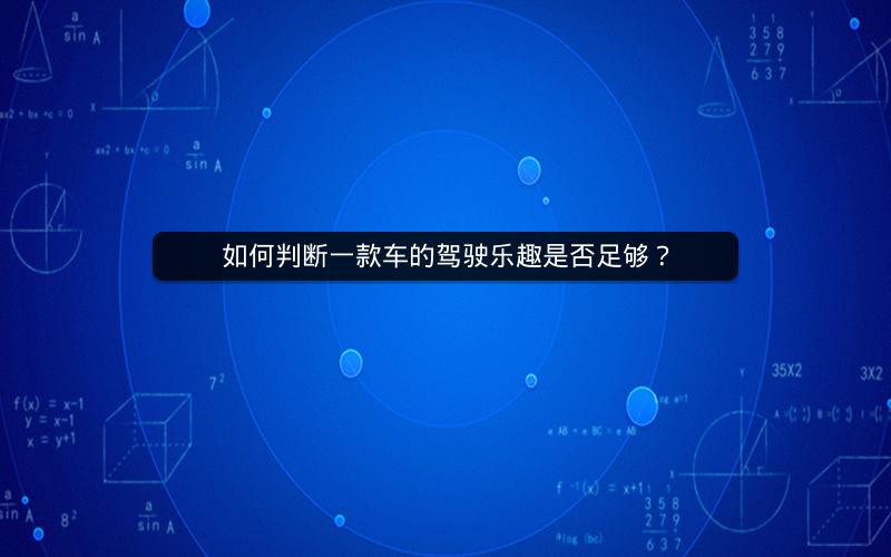 如何判断一款车的驾驶乐趣是否足够? 如何判断一款车的驾驶乐趣是否足够?