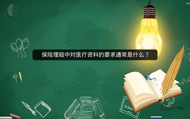 保险理赔中对医疗资料的要求通常是什么? 保险理赔中对医疗资料的要求通常是什么?
