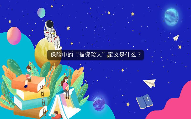 保险中的“被保险人”定义是什么? 保险中的“被保险人”定义是什么?