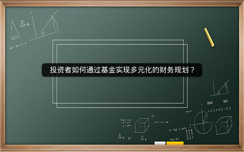 投资者如何通过基金实现多元化的财务规划？