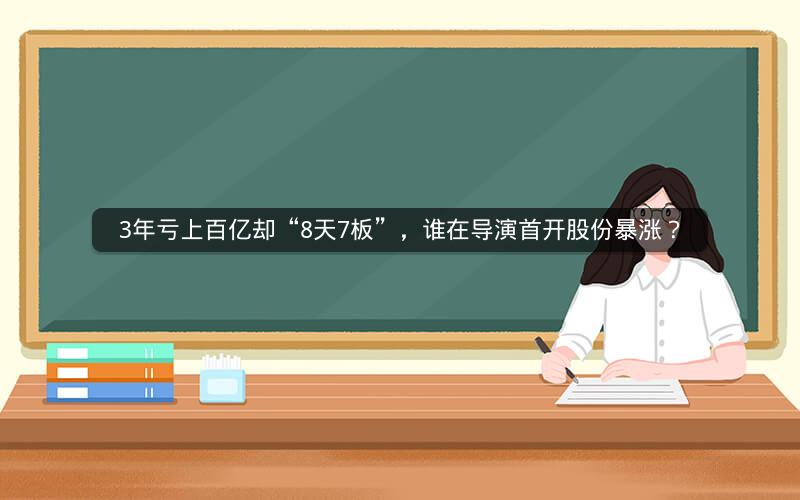 3年亏上百亿却“8天7板”,谁在导演首开股份暴涨? 3年亏上百亿却“8天7板”,谁在导演首开股份暴涨?
