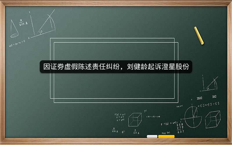 因证券虚假陈述责任纠纷，刘健龄起诉澄星股份