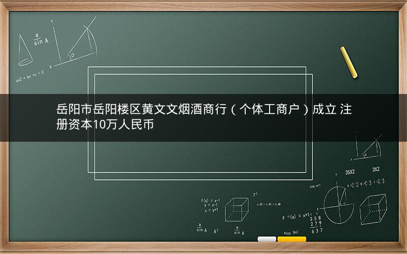 岳阳市岳阳楼区黄文文烟酒商行（个体工商户）成立 注册资本10万人民币