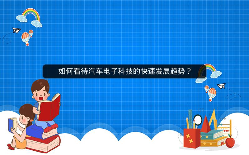 如何看待汽车电子科技的快速发展趋势? 如何看待汽车电子科技的快速发展趋势?