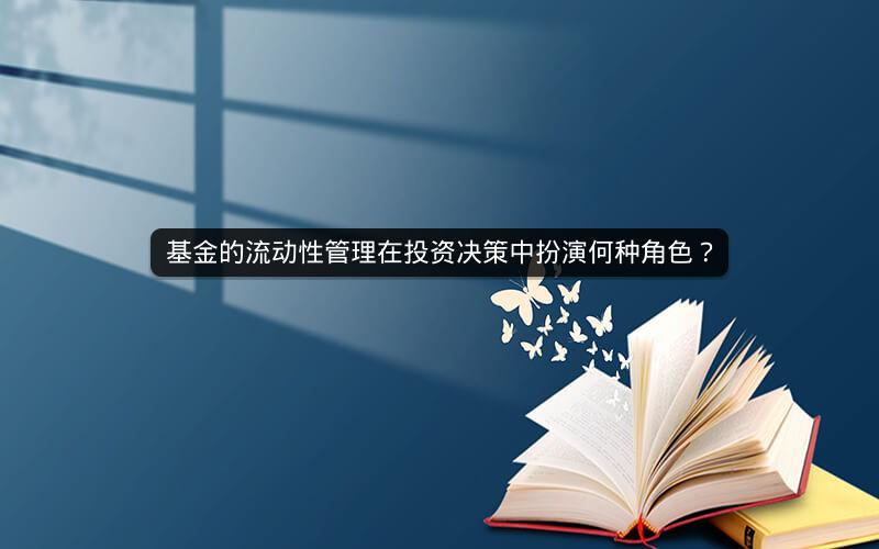 基金的流动性管理在投资决策中扮演何种角色? 基金的流动性管理在投资决策中扮演何种角色?