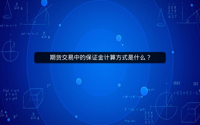 期货交易中的保证金计算方式是什么? 期货交易中的保证金计算方式是什么?
