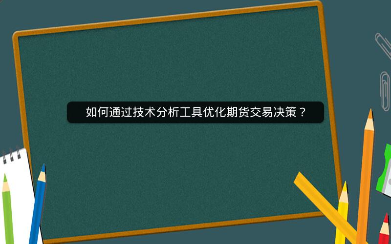 如何通过技术分析工具优化期货交易决策? 如何通过技术分析工具优化期货交易决策?