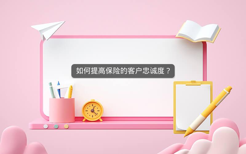 如何提高保险的客户忠诚度？