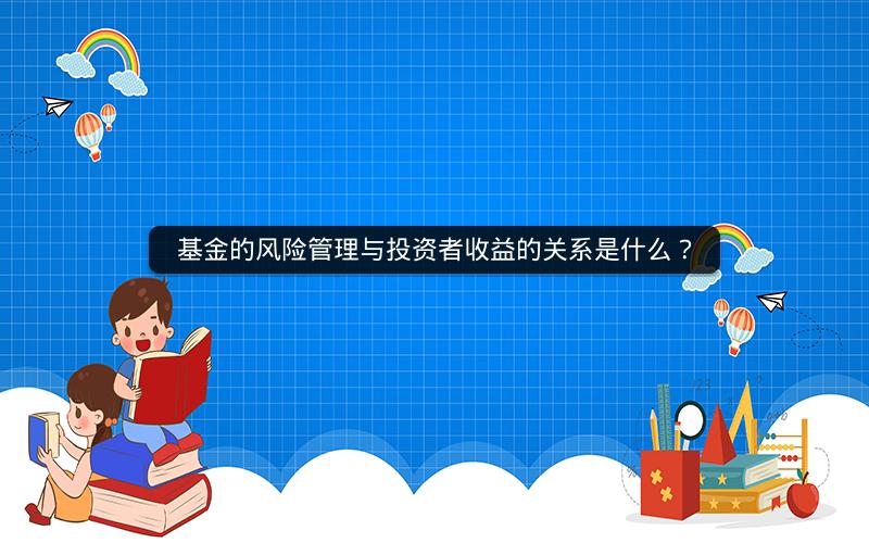 基金的风险管理与投资者收益的关系是什么？