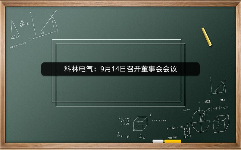 科林电气：9月14日召开董事会会议