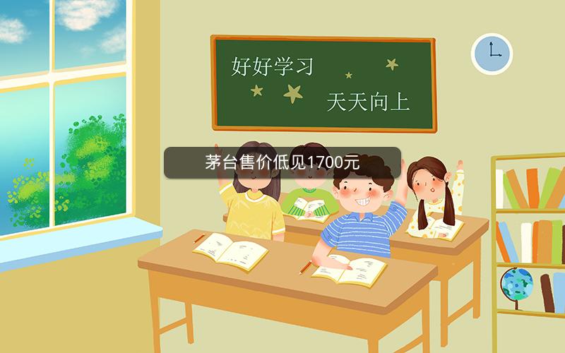 茅台售价低见1700元 茅台售价低见1700元