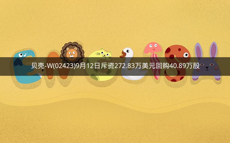 贝壳-W(02423)9月12日斥资272.83万美元回购40.89万股