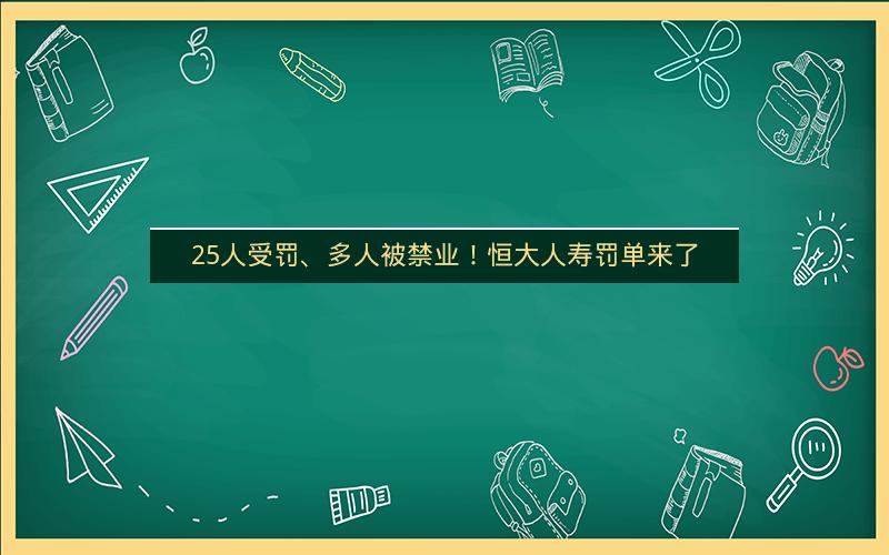 25人受罚、多人被禁业！恒大人寿罚单来了