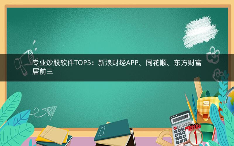 专业炒股软件TOP5：新浪财经APP、同花顺、东方财富居前三